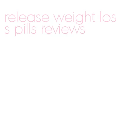 release weight loss pills reviews
