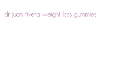 dr juan rivera weight loss gummies