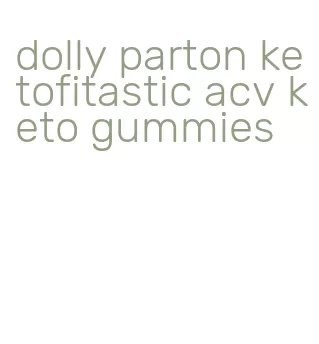 dolly parton ketofitastic acv keto gummies