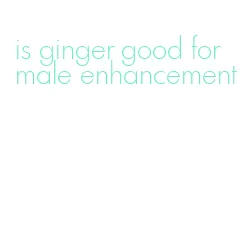 is ginger good for male enhancement