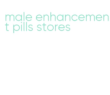 male enhancement pills stores