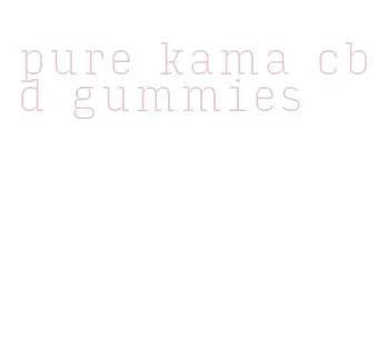 pure kama cbd gummies