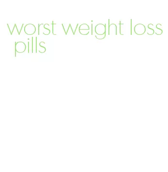 worst weight loss pills