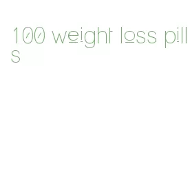 100 weight loss pills