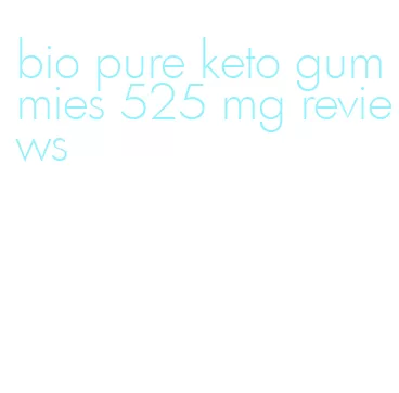 bio pure keto gummies 525 mg reviews