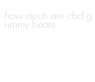 how much are cbd gummy bears