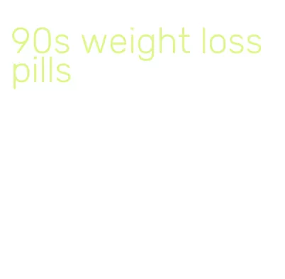 90s weight loss pills