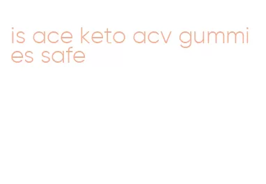 is ace keto acv gummies safe