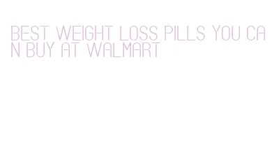 best weight loss pills you can buy at walmart