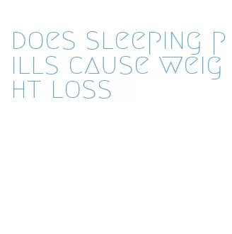 does sleeping pills cause weight loss