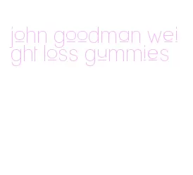 john goodman weight loss gummies