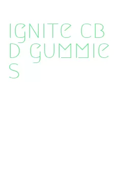 ignite cbd gummies