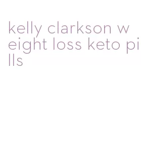 kelly clarkson weight loss keto pills