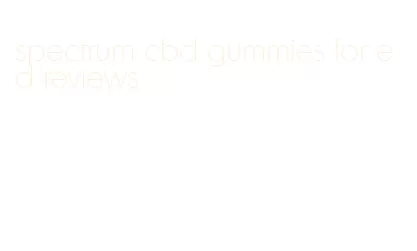 spectrum cbd gummies for ed reviews