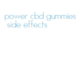 power cbd gummies side effects