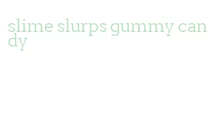 slime slurps gummy candy