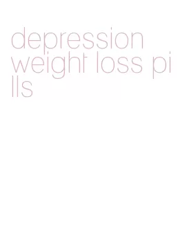depression weight loss pills