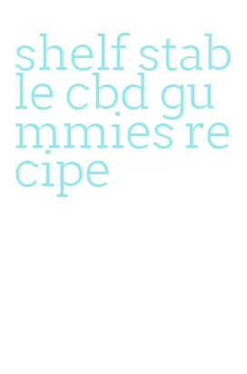 shelf stable cbd gummies recipe