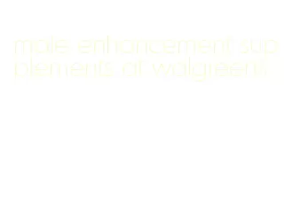 male enhancement supplements at walgreens