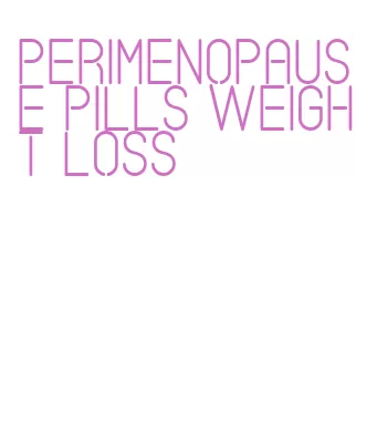 perimenopause pills weight loss