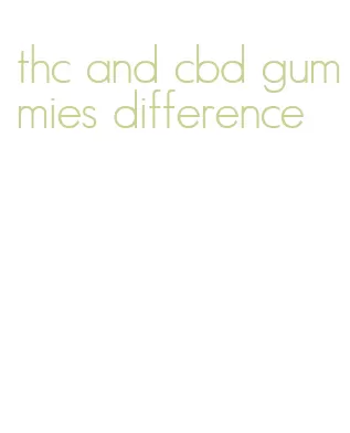 thc and cbd gummies difference