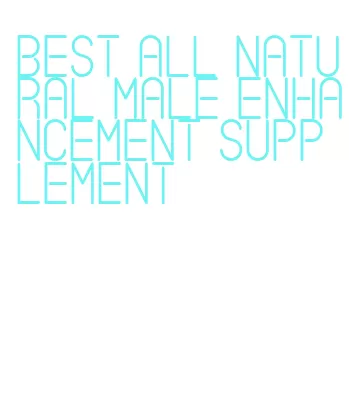 best all natural male enhancement supplement