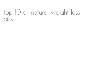 top 10 all natural weight loss pills