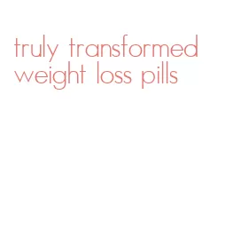 truly transformed weight loss pills
