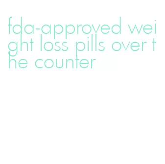 fda-approved weight loss pills over the counter