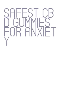 safest cbd gummies for anxiety