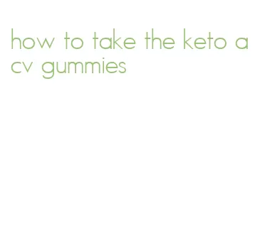 how to take the keto acv gummies