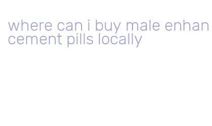where can i buy male enhancement pills locally