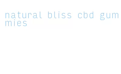natural bliss cbd gummies