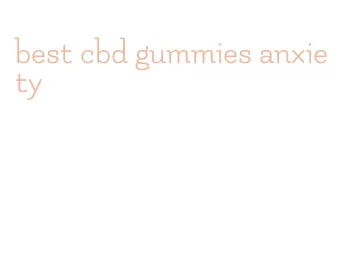 best cbd gummies anxiety