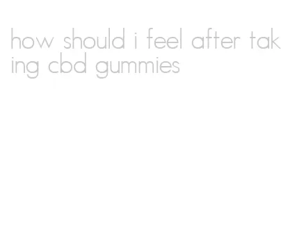 how should i feel after taking cbd gummies