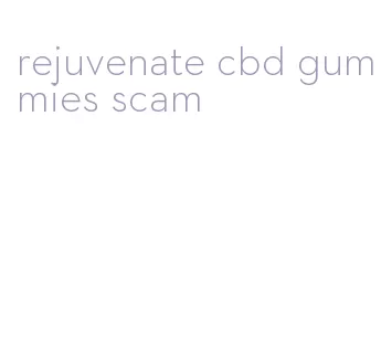 rejuvenate cbd gummies scam