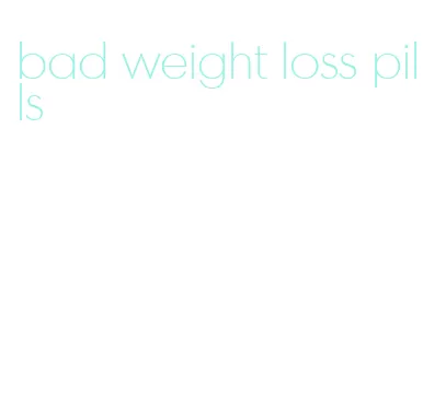 bad weight loss pills