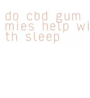 do cbd gummies help with sleep