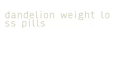 dandelion weight loss pills