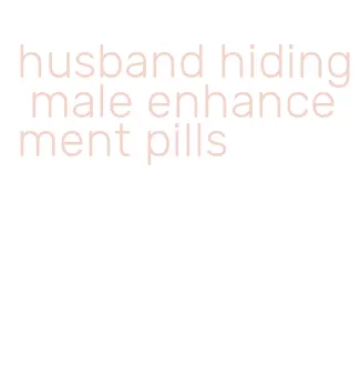 husband hiding male enhancement pills