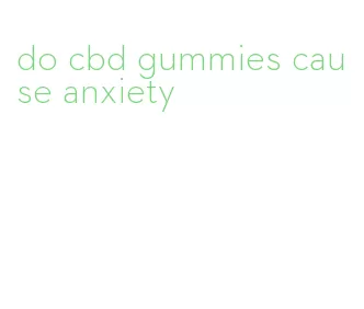 do cbd gummies cause anxiety