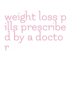 weight loss pills prescribed by a doctor