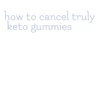 how to cancel truly keto gummies