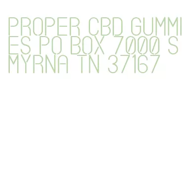 proper cbd gummies po box 7000 smyrna tn 37167