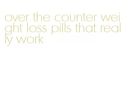 over the counter weight loss pills that really work
