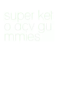 super keto acv gummies