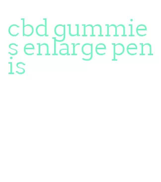cbd gummies enlarge penis