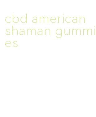 cbd american shaman gummies