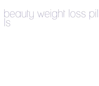 beauty weight loss pills