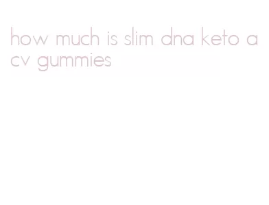 how much is slim dna keto acv gummies
